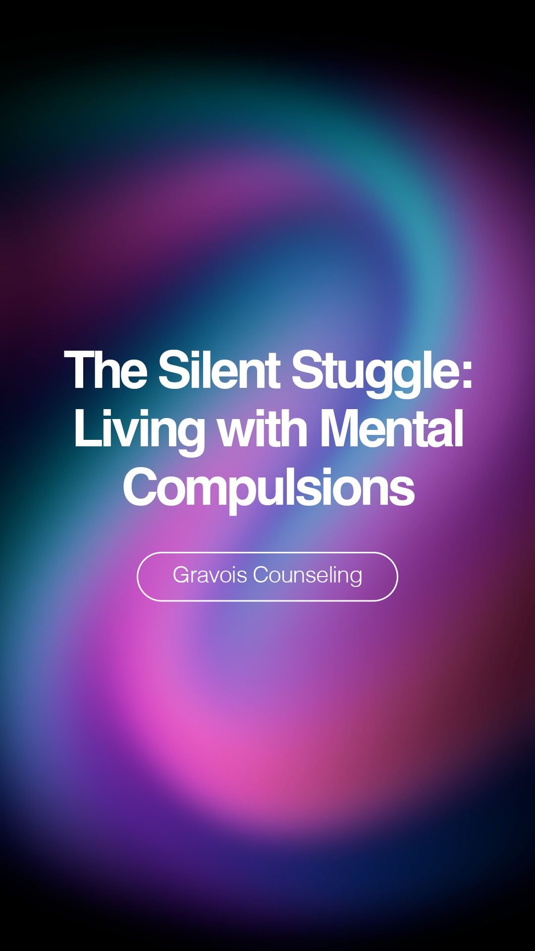 Colorful gradient background in shades of blue, purple, and pink with white text reading ‘The Silent Struggle: Living with Mental Compulsions’ and ‘Gravois Counseling’ logo below.