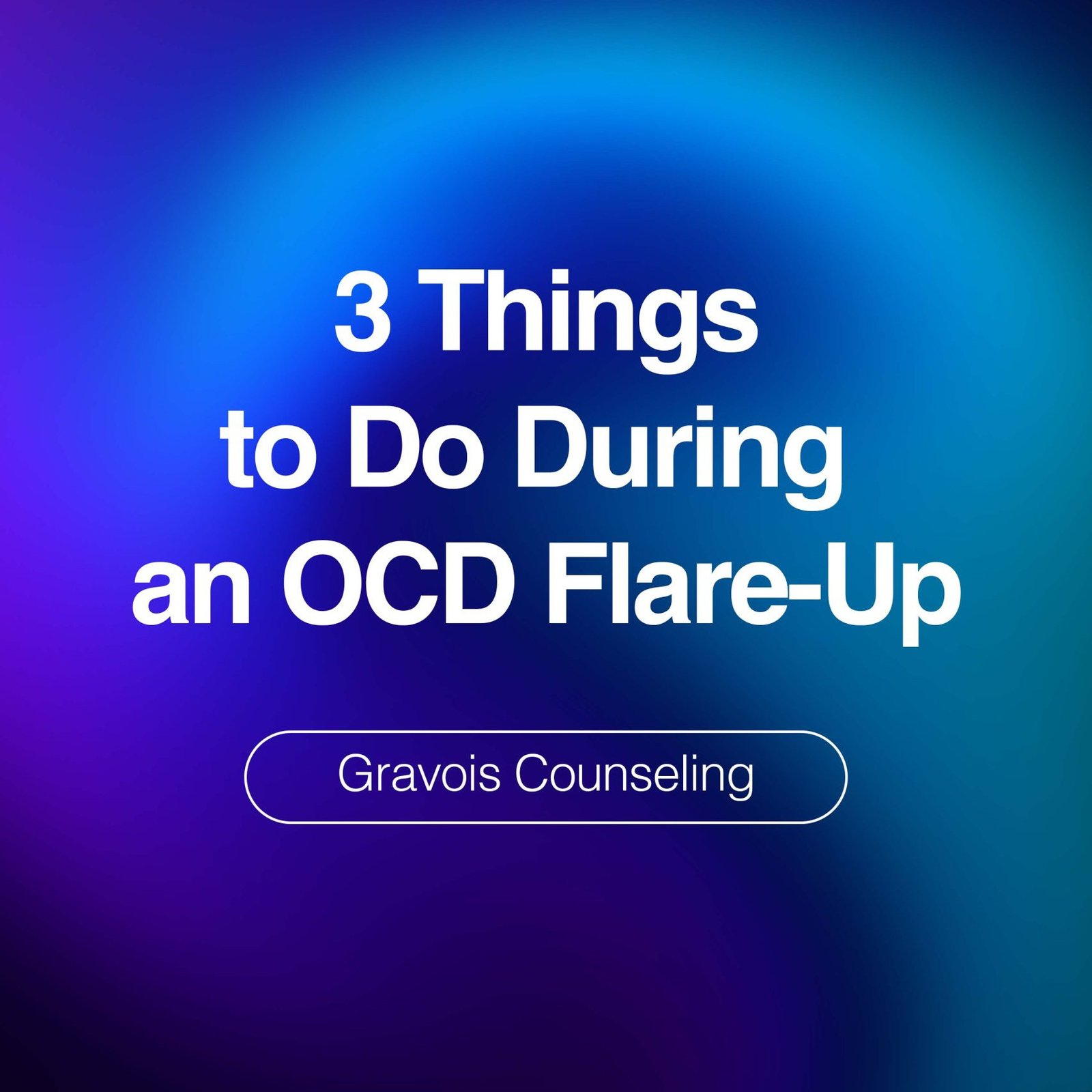 Blue and purple gradient background with text reading ‘3 Things to Do During an OCD Flare-Up’ and Gravois Counseling branding.