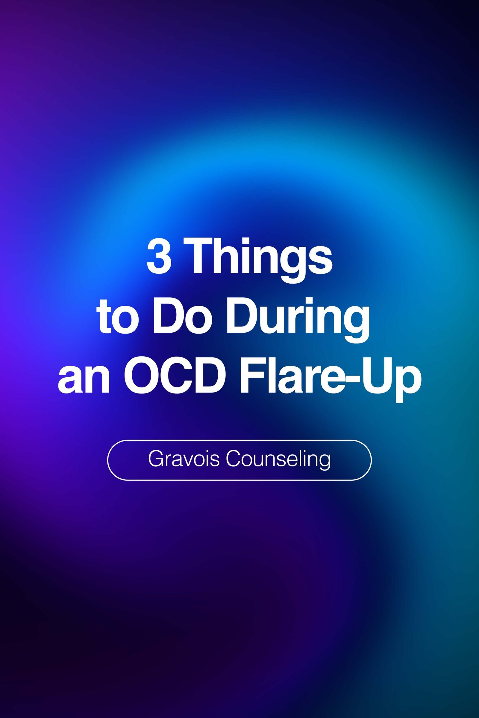 Blue and purple gradient background with text reading ‘3 Things to Do During an OCD Flare-Up’ and Gravois Counseling branding.